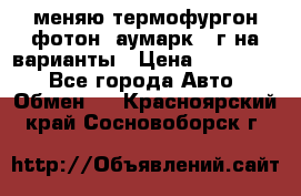 меняю термофургон фотон  аумарк 13г на варианты › Цена ­ 400 000 - Все города Авто » Обмен   . Красноярский край,Сосновоборск г.